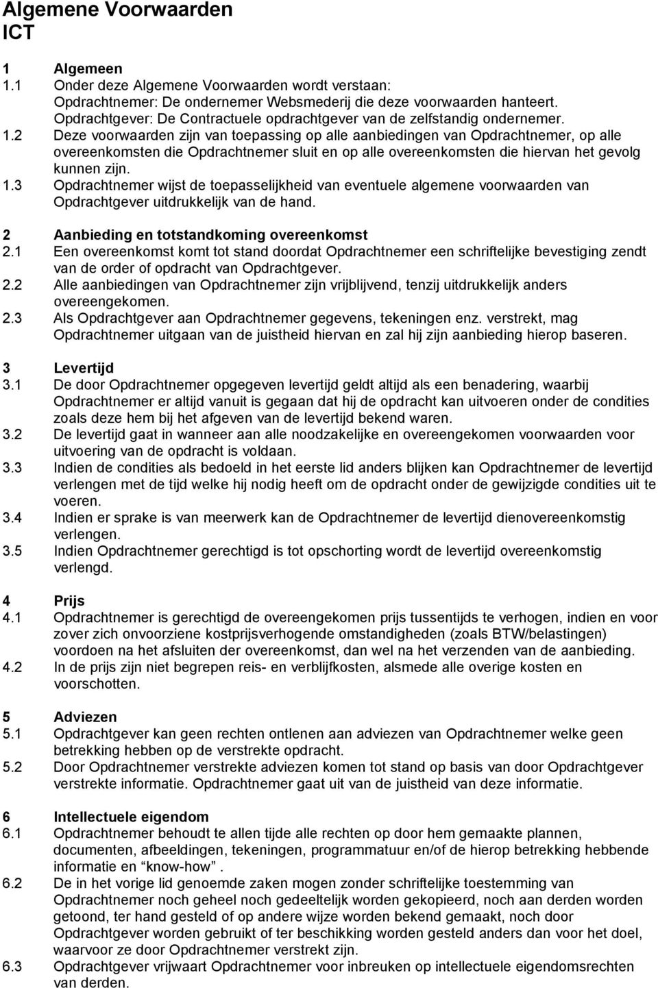 2 Deze voorwaarden zijn van toepassing op alle aanbiedingen van Opdrachtnemer, op alle overeenkomsten die Opdrachtnemer sluit en op alle overeenkomsten die hiervan het gevolg kunnen zijn. 1.