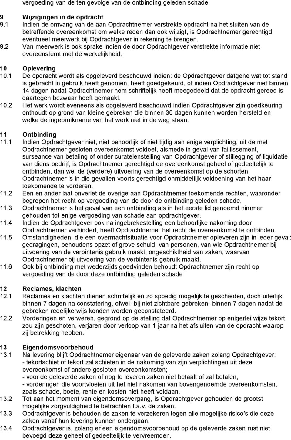 Opdrachtgever in rekening te brengen. 9.2 Van meerwerk is ook sprake indien de door Opdrachtgever verstrekte informatie niet overeenstemt met de werkelijkheid. 10 Oplevering 10.