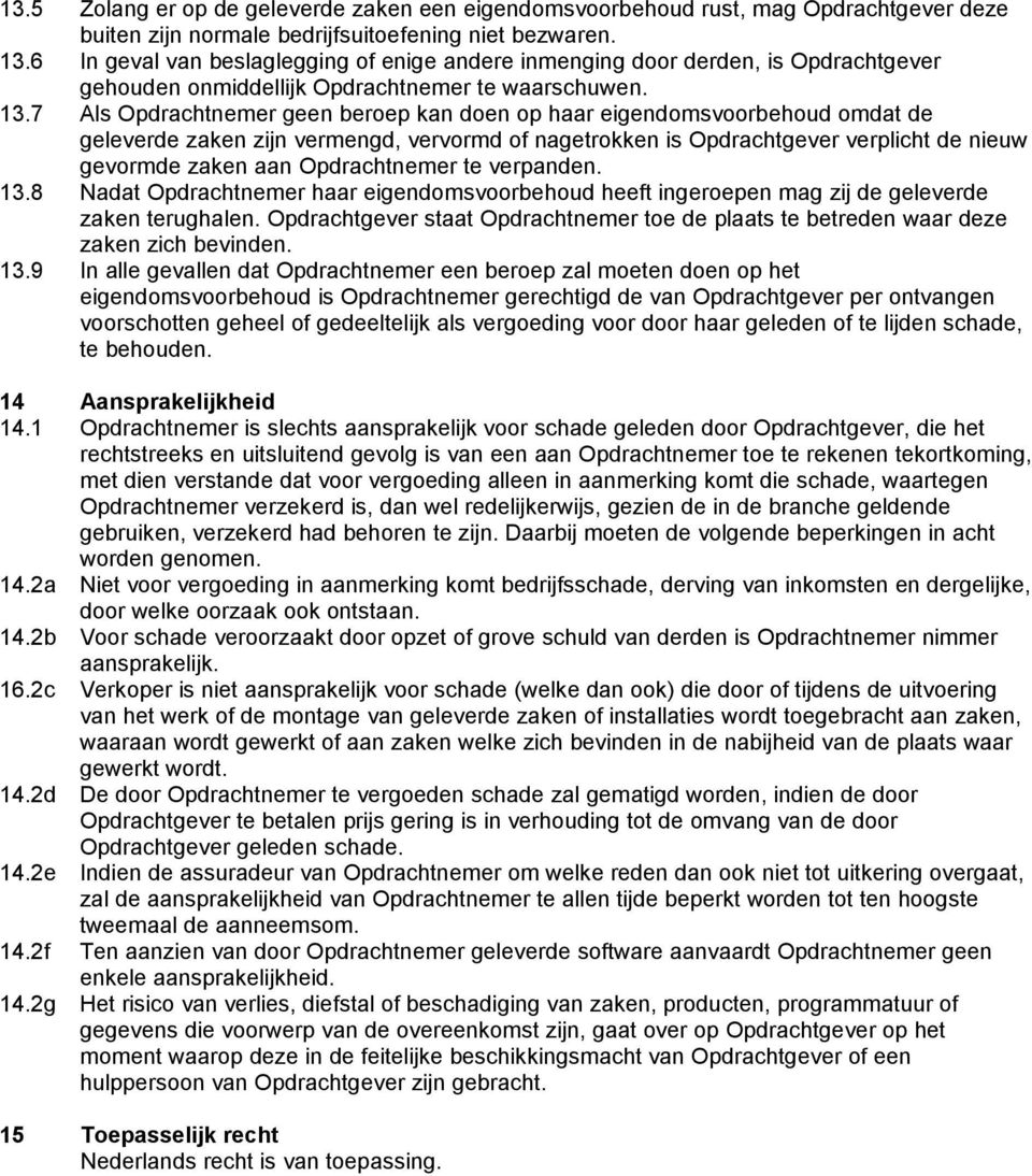 7 Als Opdrachtnemer geen beroep kan doen op haar eigendomsvoorbehoud omdat de geleverde zaken zijn vermengd, vervormd of nagetrokken is Opdrachtgever verplicht de nieuw gevormde zaken aan