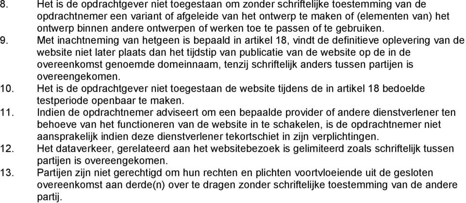 Met inachtneming van hetgeen is bepaald in artikel 18, vindt de definitieve oplevering van de website niet later plaats dan het tijdstip van publicatie van de website op de in de overeenkomst