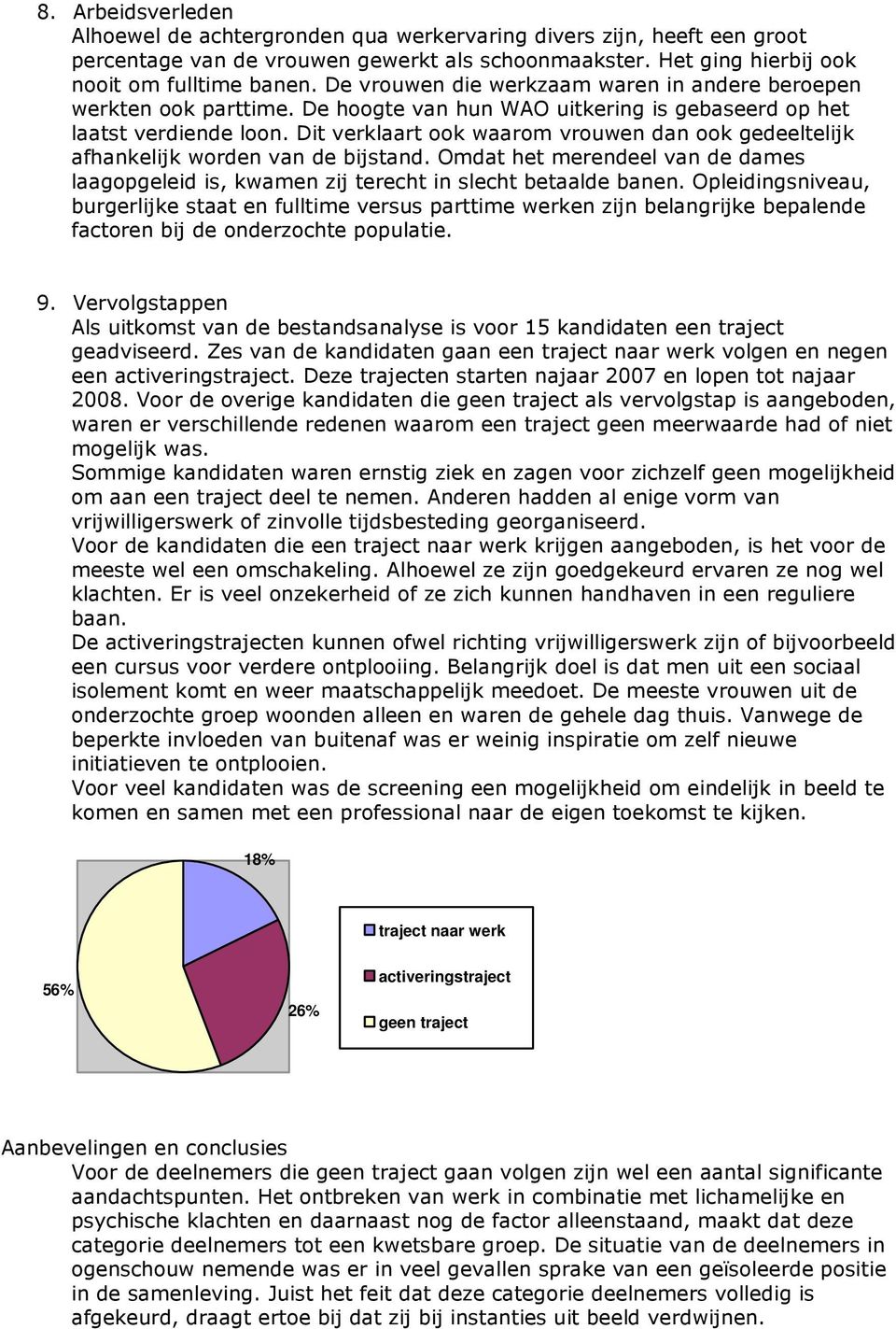 Dit verklaart ook waarom vrouwen dan ook gedeeltelijk afhankelijk worden van de bijstand. Omdat het merendeel van de dames laagopgeleid is, kwamen zij terecht in slecht betaalde banen.