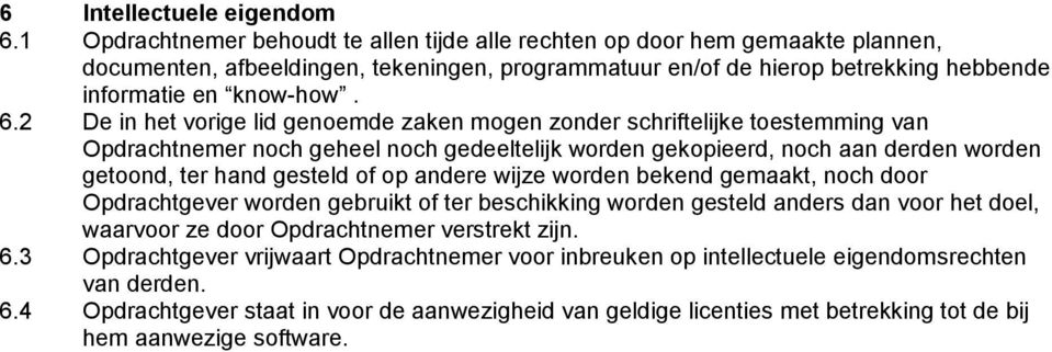 2 De in het vorige lid genoemde zaken mogen zonder schriftelijke toestemming van Opdrachtnemer noch geheel noch gedeeltelijk worden gekopieerd, noch aan derden worden getoond, ter hand gesteld of op