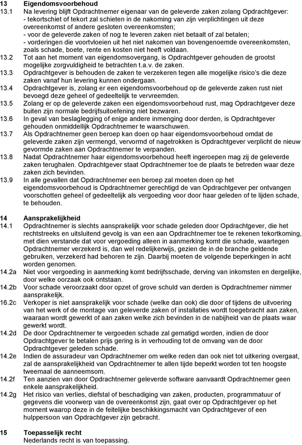 gesloten overeenkomsten; - voor de geleverde zaken of nog te leveren zaken niet betaalt of zal betalen; - vorderingen die voortvloeien uit het niet nakomen van bovengenoemde overeenkomsten, zoals