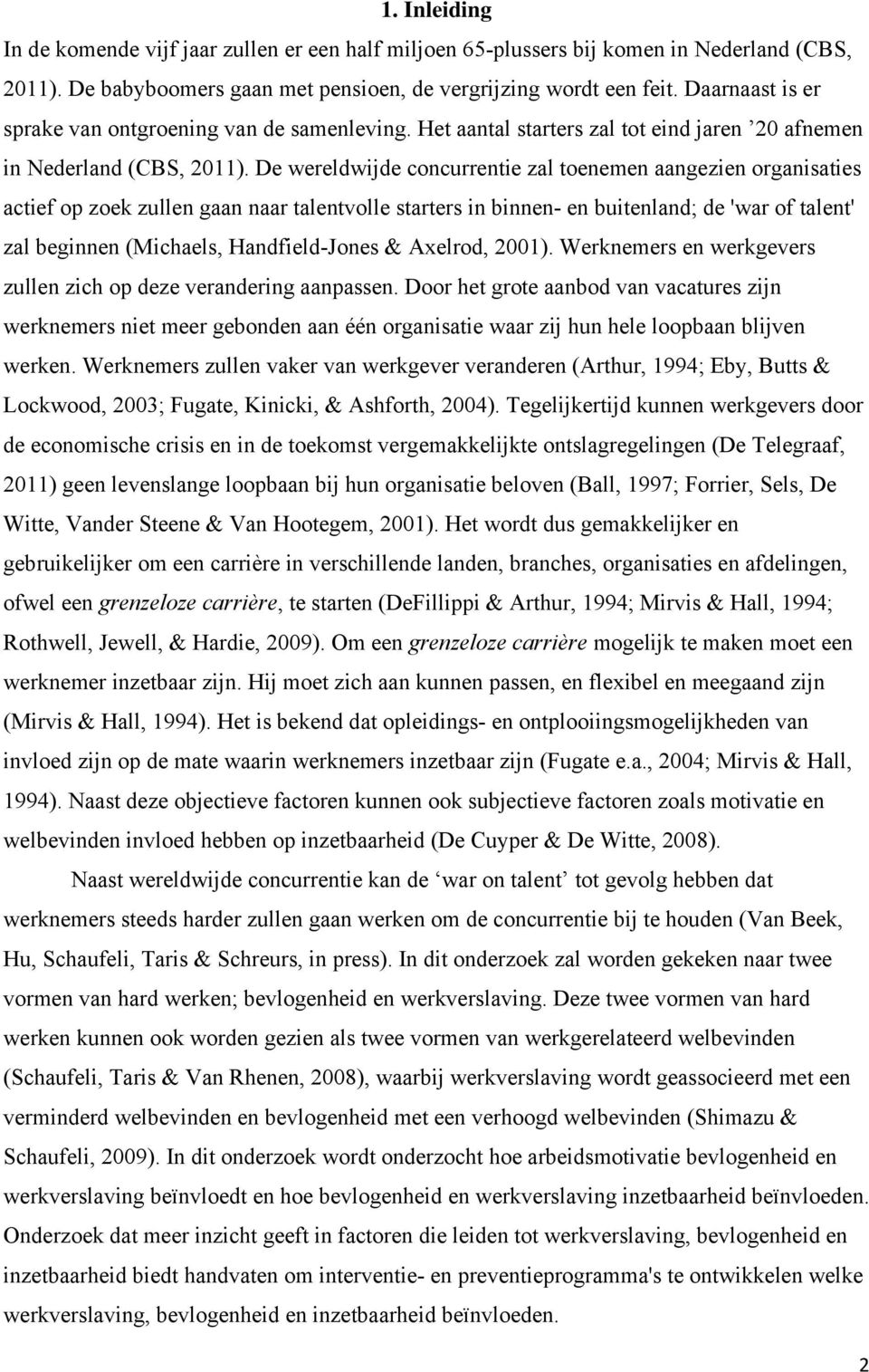 De wereldwijde concurrentie zal toenemen aangezien organisaties actief op zoek zullen gaan naar talentvolle starters in binnen- en buitenland; de 'war of talent' zal beginnen (Michaels,