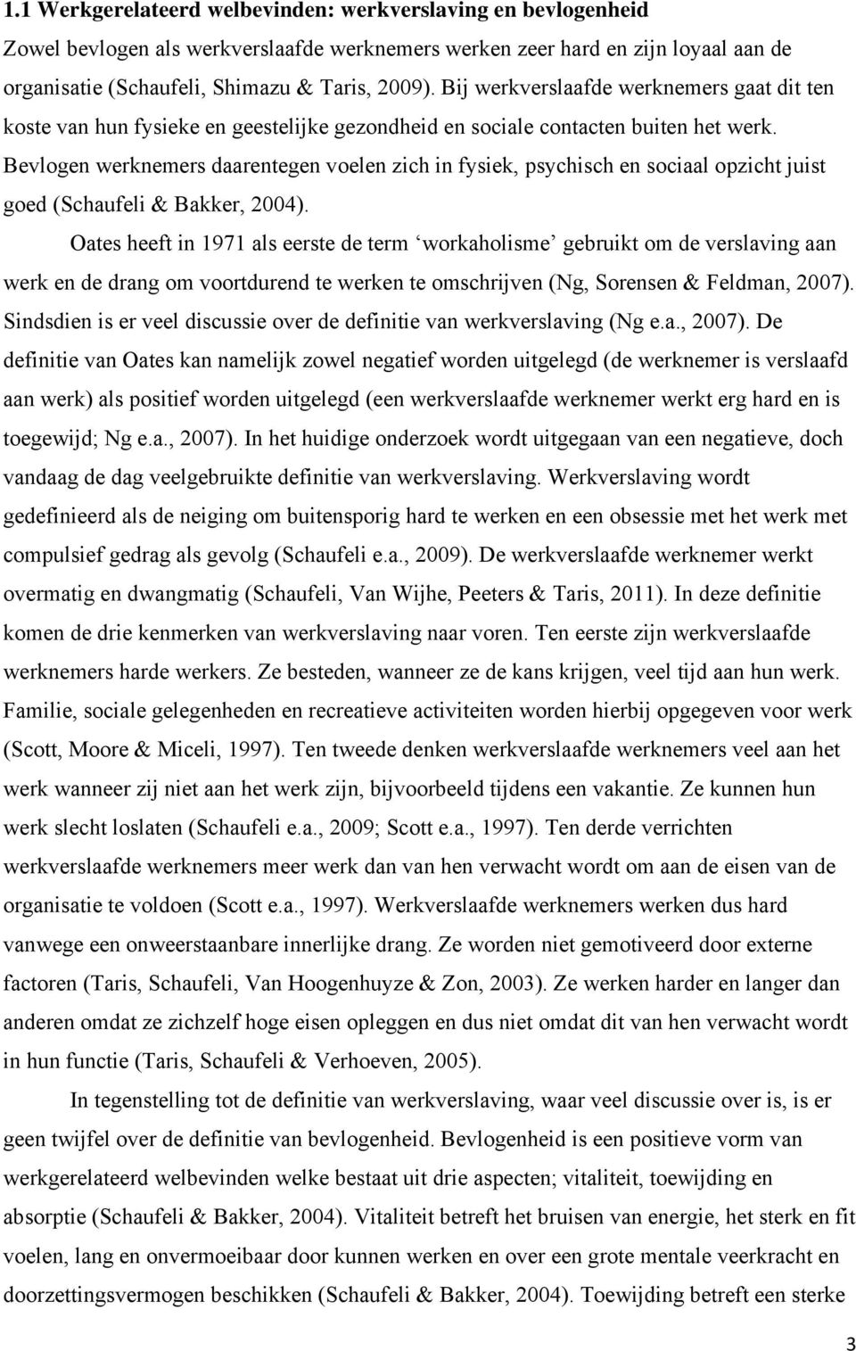 Bevlogen werknemers daarentegen voelen zich in fysiek, psychisch en sociaal opzicht juist goed (Schaufeli & Bakker, 2004).