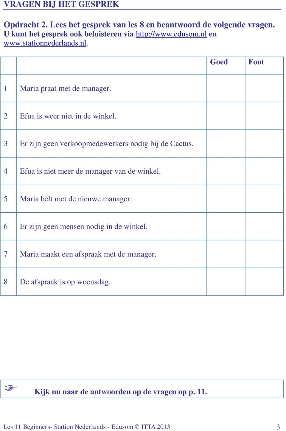 3 Er zijn geen verkoopmedewerkers nodig bij de Cactus. 4 Efua is niet meer de manager van de winkel. 5 Maria belt met de nieuwe manager.