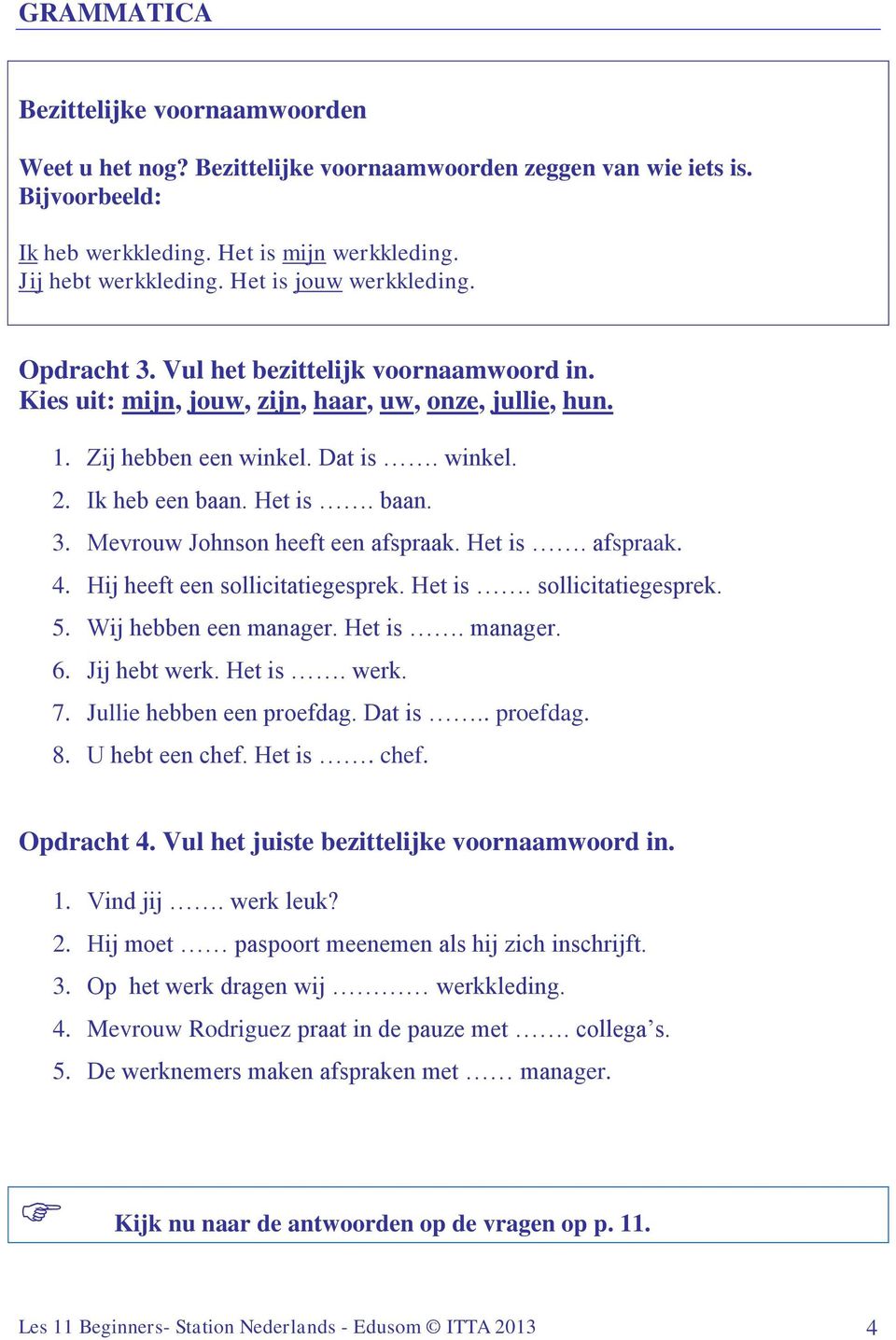 Het is. baan. 3. Mevrouw Johnson heeft een afspraak. Het is. afspraak. 4. Hij heeft een sollicitatiegesprek. Het is. sollicitatiegesprek. 5. Wij hebben een manager. Het is. manager. 6. Jij hebt werk.