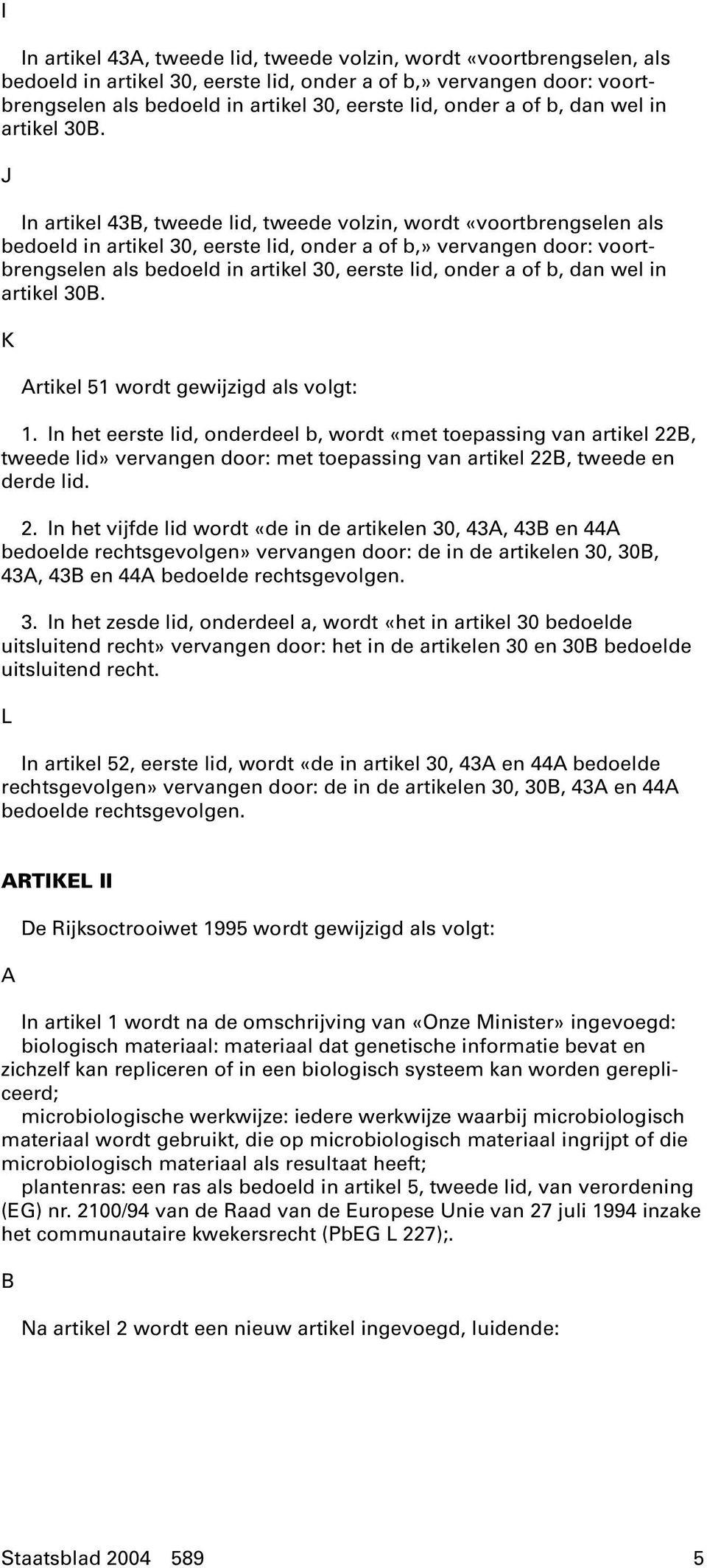 J In artikel 43B, tweede lid, tweede volzin, wordt «voortbrengselen als bedoeld in artikel 30, eerste lid, onder a of b,» vervangen door: voortbrengselen als bedoeld in artikel 30, eerste lid, onder 