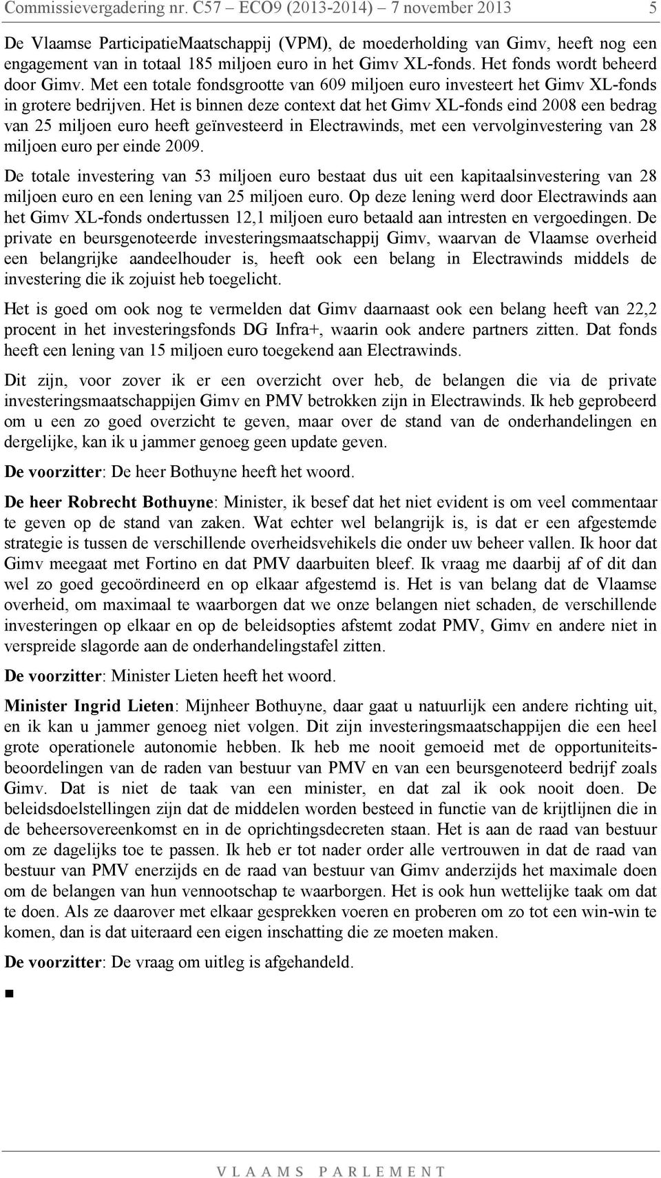 Het fonds wordt beheerd door Gimv. Met een totale fondsgrootte van 609 miljoen euro investeert het Gimv XL-fonds in grotere bedrijven.