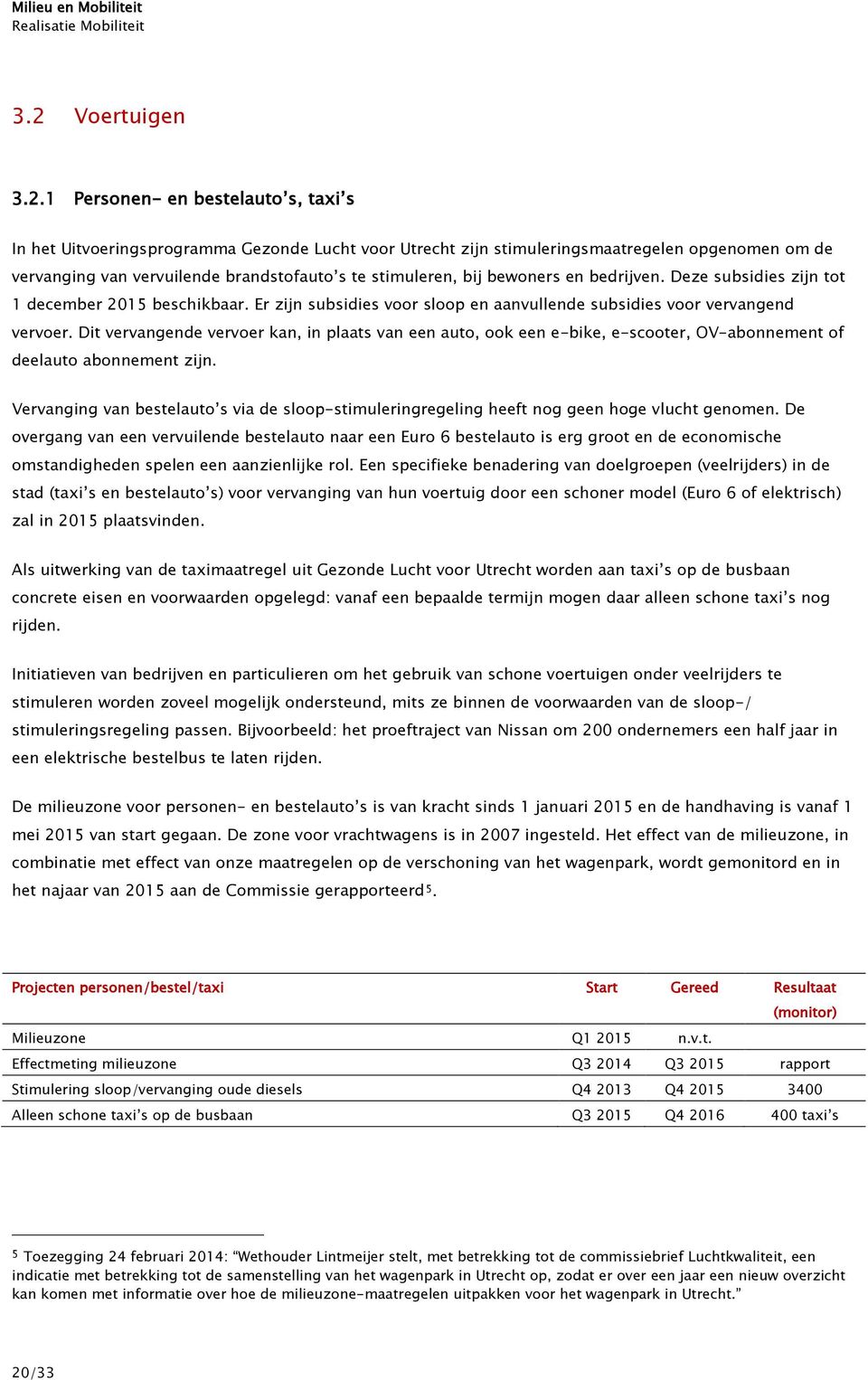1 Personen- en bestelauto s, taxi s In het Uitvoeringsprogramma Gezonde Lucht voor Utrecht zijn stimuleringsmaatregelen opgenomen om de vervanging van vervuilende brandstofauto s te stimuleren, bij