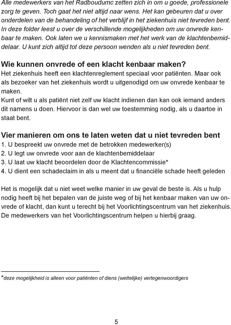 In deze folder leest u over de verschillende mogelijkheden om uw onvrede kenbaar te maken. Ook laten we u kennismaken met het werk van de klachtenbemiddelaar.