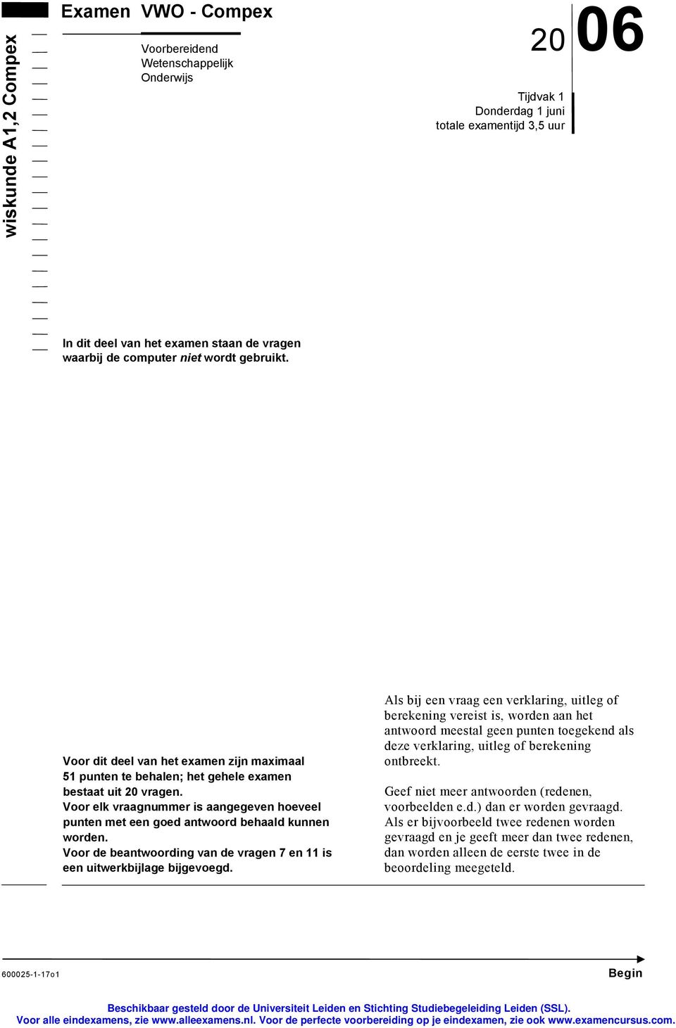 Voor elk vraagnummer is aangegeven hoeveel punten met een goed antwoord behaald kunnen worden. Voor de beantwoording van de vragen 7 en 11 is een uitwerkbijlage bijgevoegd.