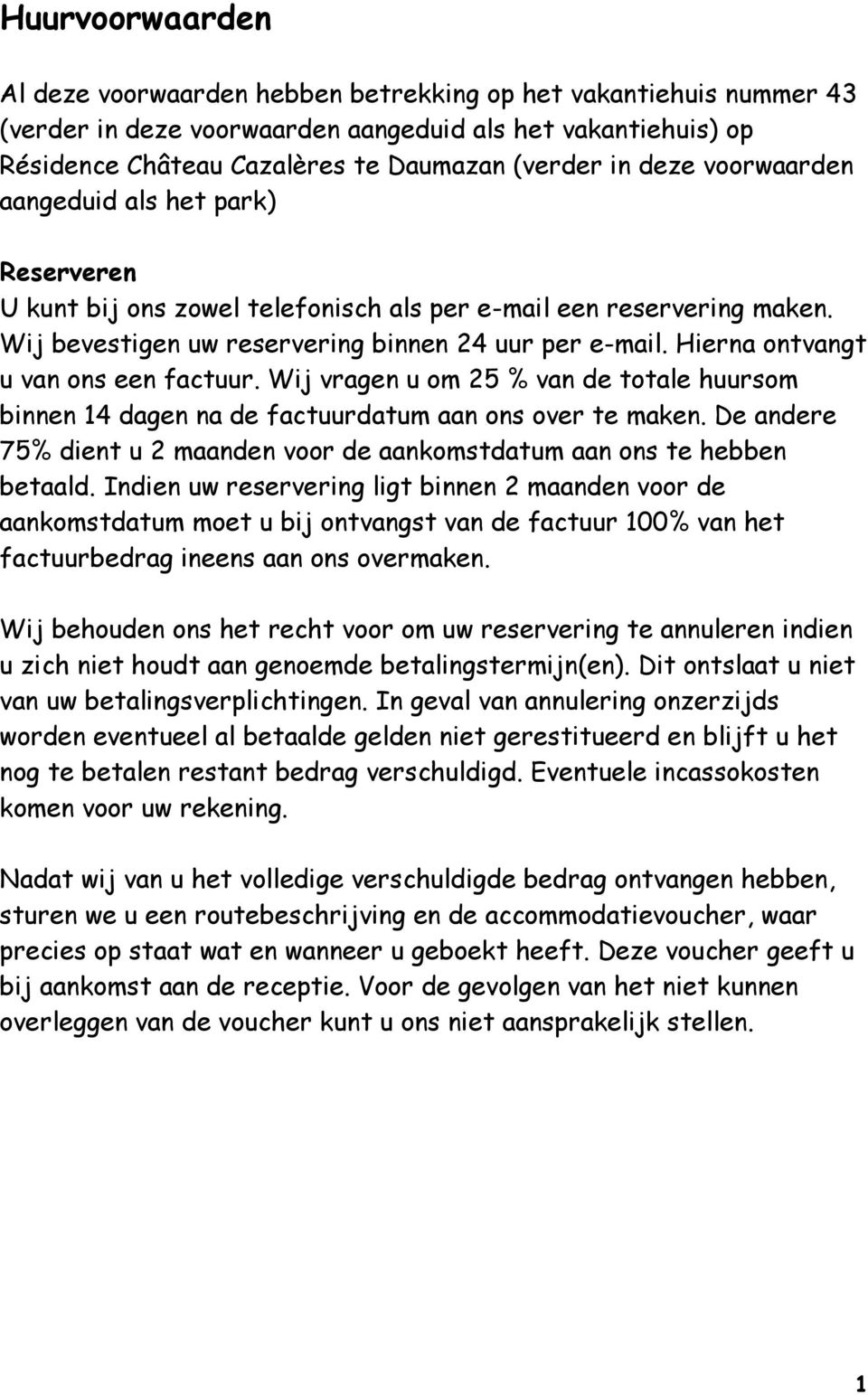 Hierna ontvangt u van ons een factuur. Wij vragen u om 25 % van de totale huursom binnen 14 dagen na de factuurdatum aan ons over te maken.