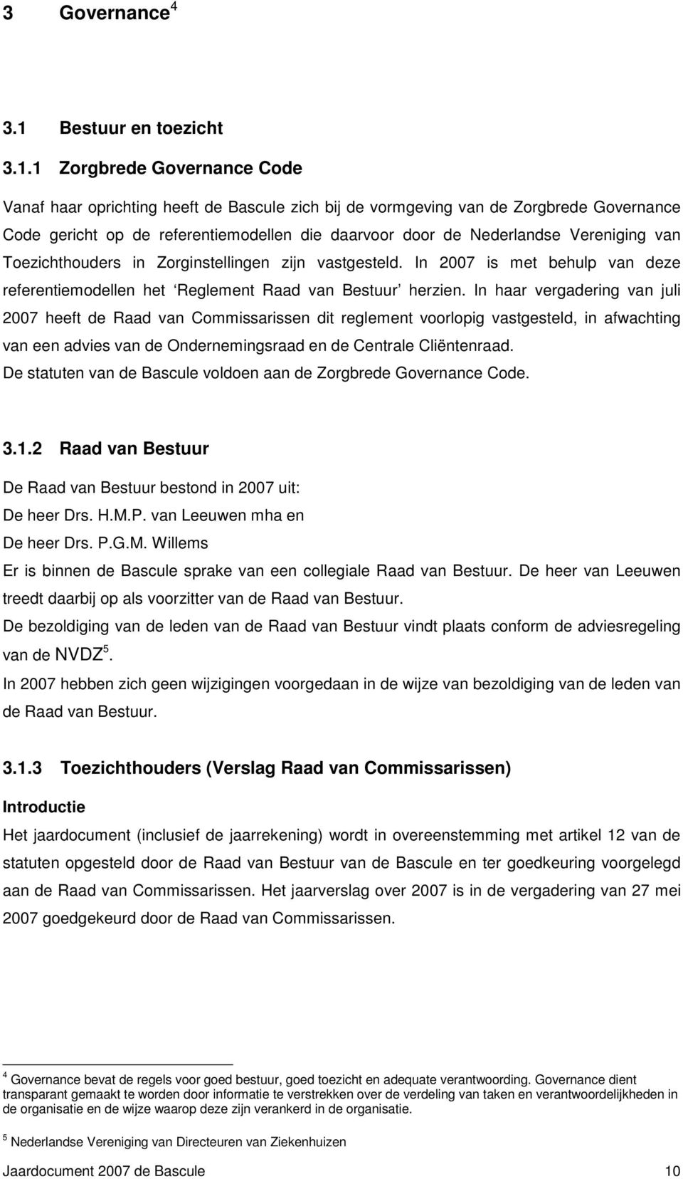 1 Zorgbrede Governance Code Vanaf haar oprichting heeft de Bascule zich bij de vormgeving van de Zorgbrede Governance Code gericht op de referentiemodellen die daarvoor door de Nederlandse Vereniging