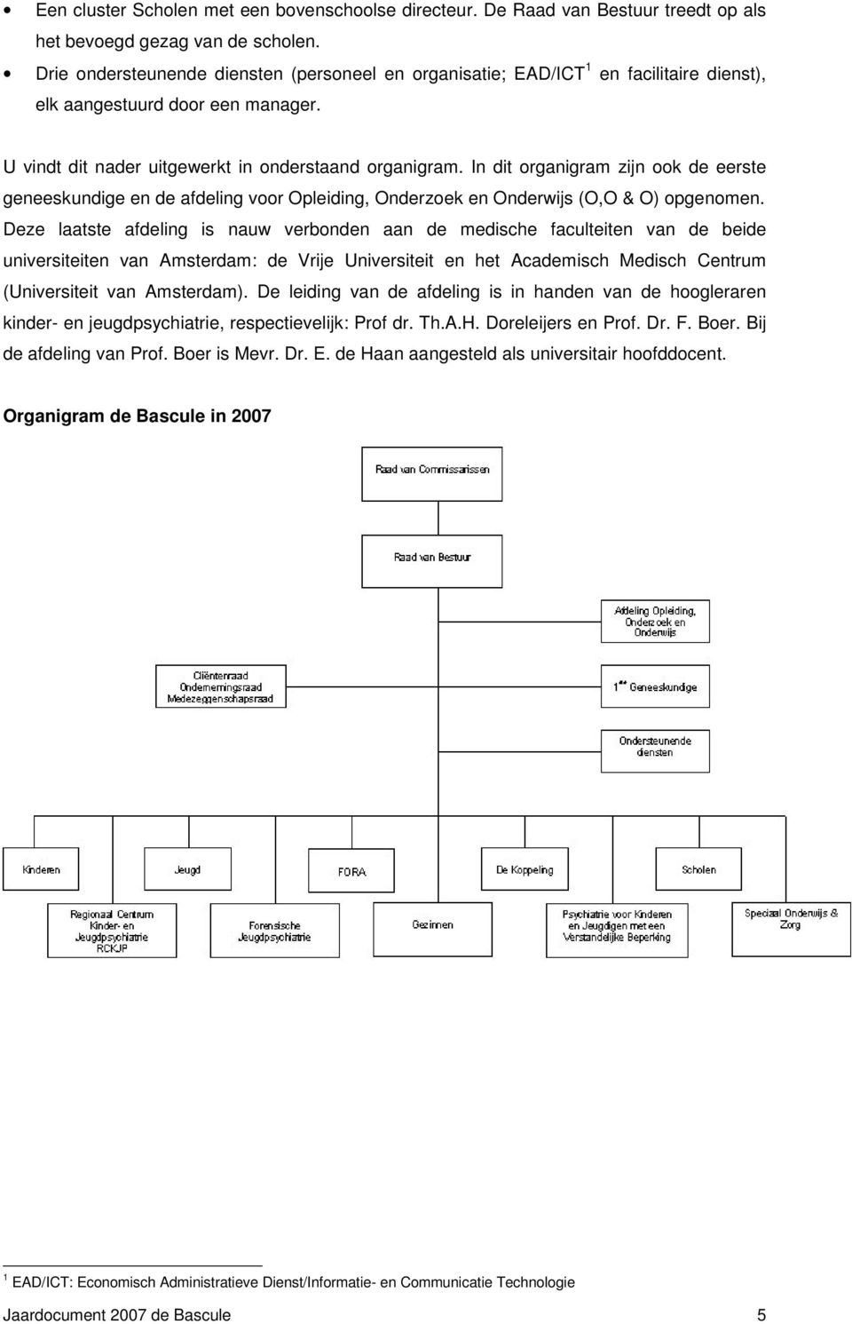 In dit organigram zijn ook de eerste geneeskundige en de afdeling voor Opleiding, Onderzoek en Onderwijs (O,O & O) opgenomen.