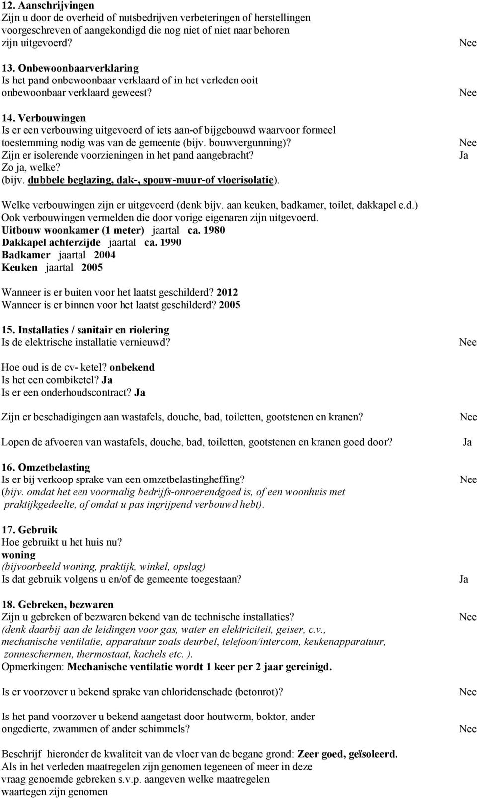 Verbouwingen Is er een verbouwing uitgevoerd of iets aan-of bijgebouwd waarvoor formeel toestemming nodig was van de gemeente (bijv. bouwvergunning)?