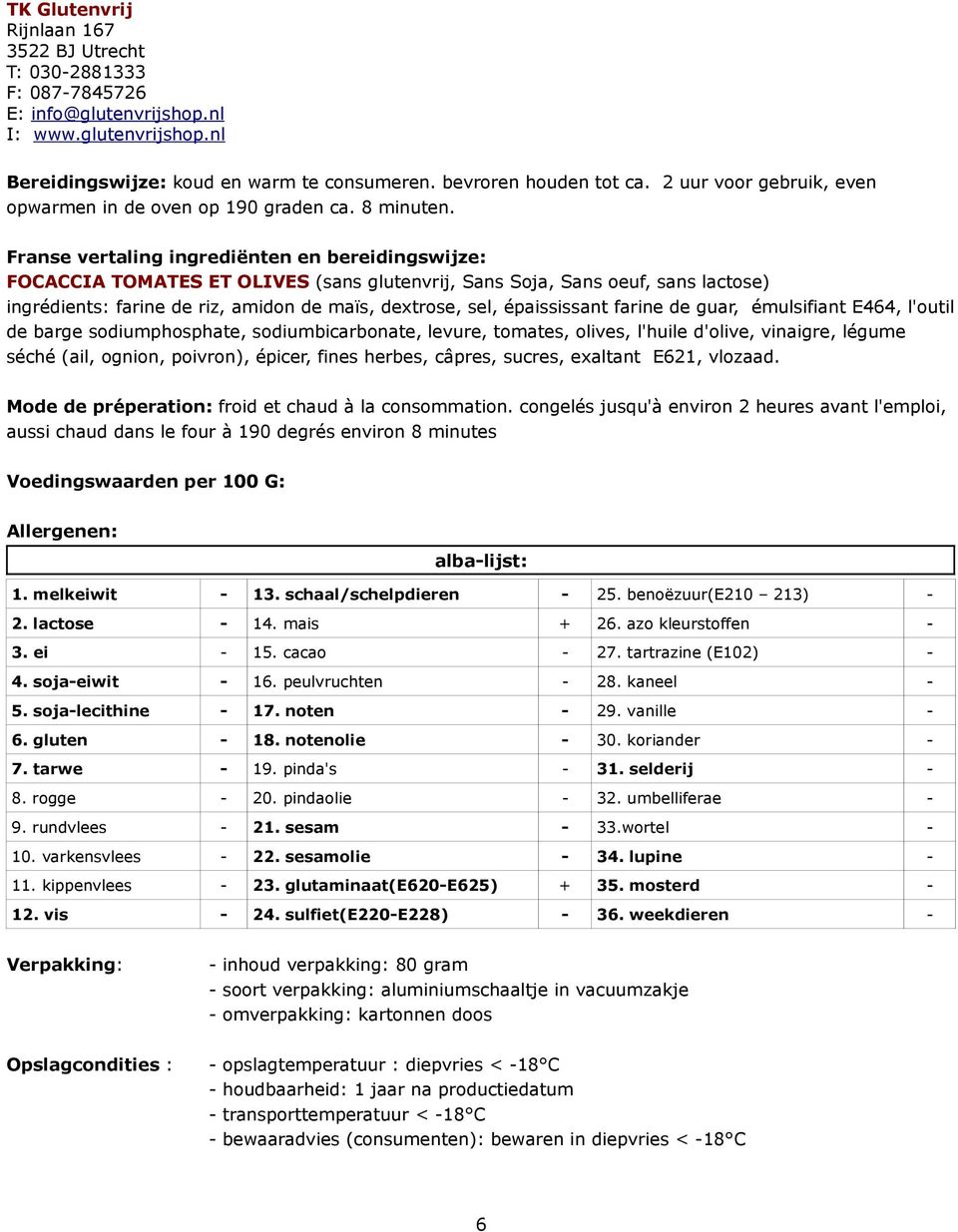 épaississant farine de guar, émulsifiant E464, l'outil de barge sodiumphosphate, sodiumbicarbonate, levure, tomates, olives, l'huile d'olive, vinaigre, légume séché (ail, ognion, poivron), épicer,