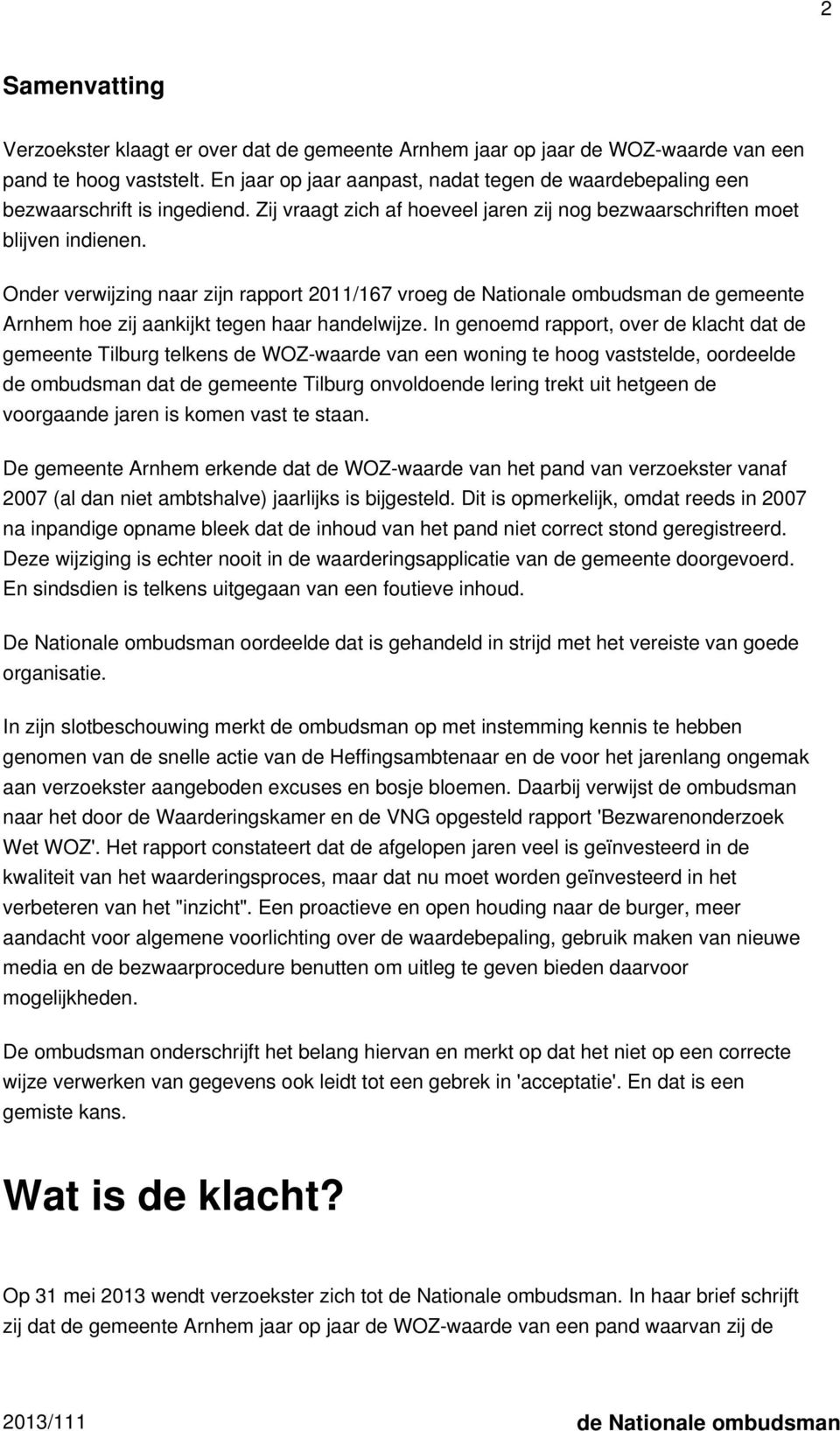 Onder verwijzing naar zijn rapport 2011/167 vroeg de Nationale ombudsman de gemeente Arnhem hoe zij aankijkt tegen haar handelwijze.
