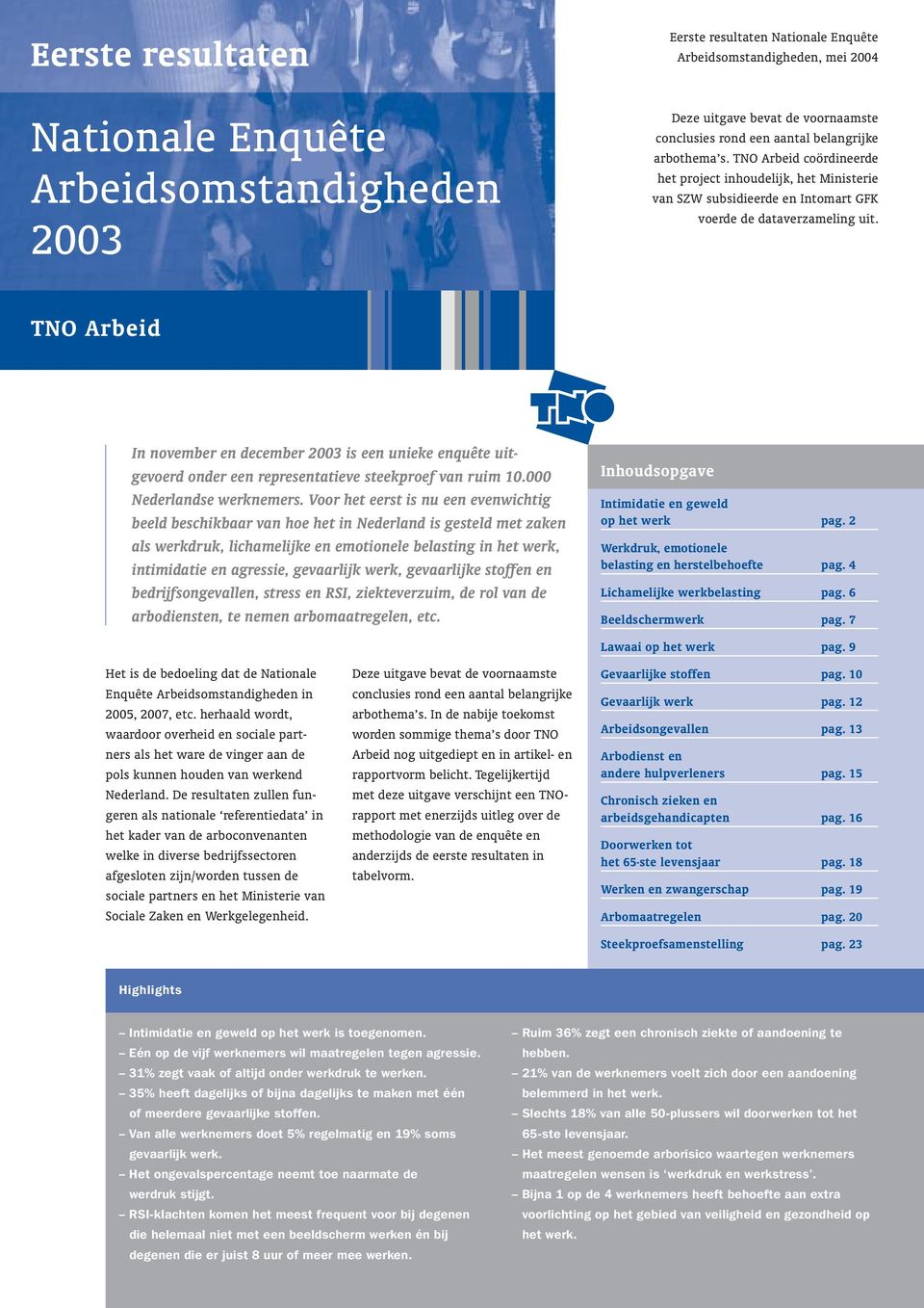 TNO Arbeid In november en december 2003 is een unieke enquête uitgevoerd onder een representatieve steekproef van ruim 10.000 Nederlandse werknemers.