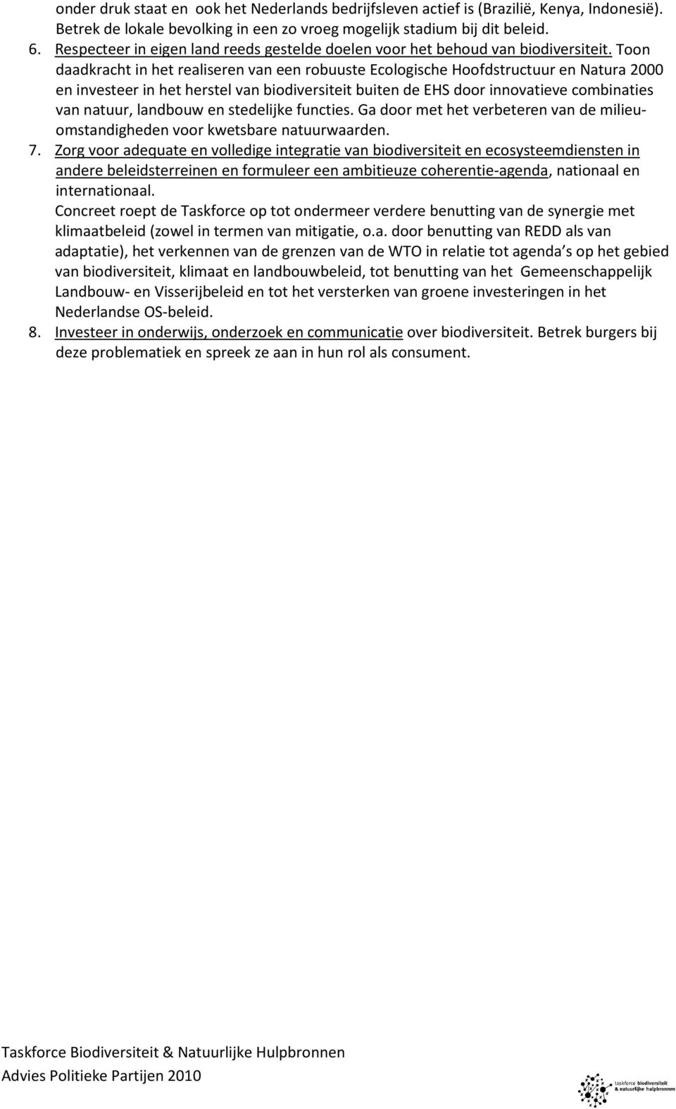 Toon daadkracht in het realiseren van een robuuste Ecologische Hoofdstructuur en Natura 2000 en investeer in het herstel van biodiversiteit buiten de EHS door innovatieve combinaties van natuur,