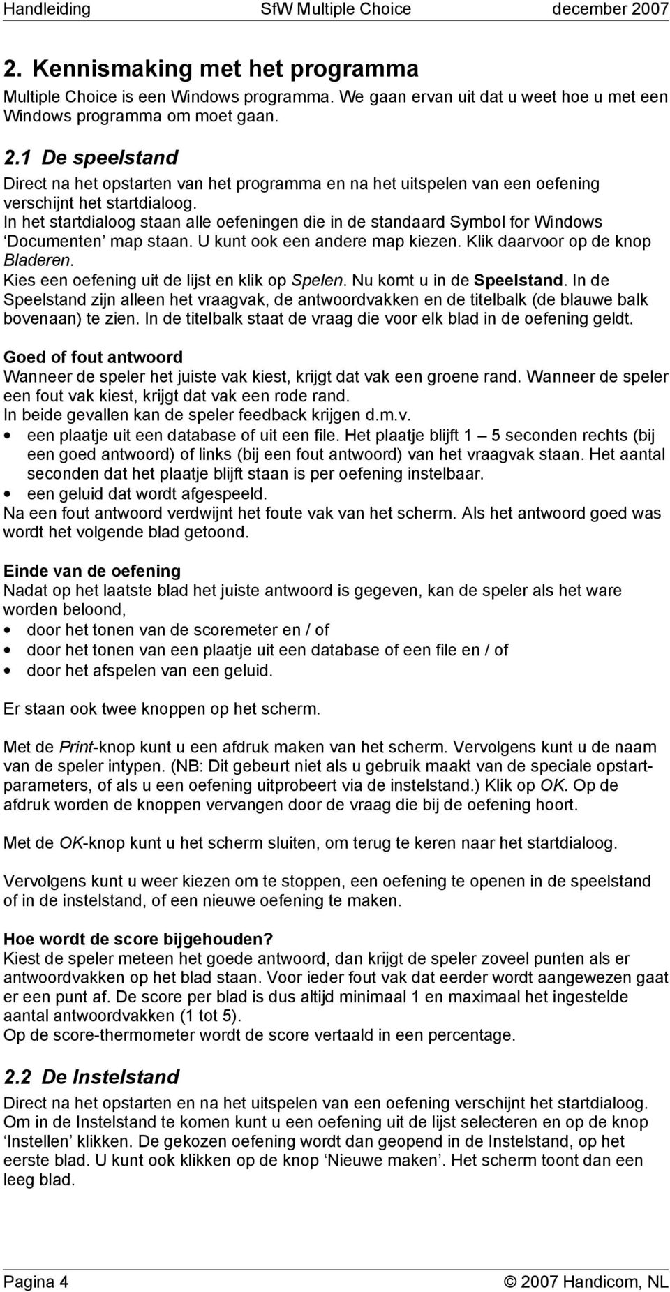 In het startdialoog staan alle oefeningen die in de standaard Symbol for Windows Documenten map staan. U kunt ook een andere map kiezen. Klik daarvoor op de knop Bladeren.