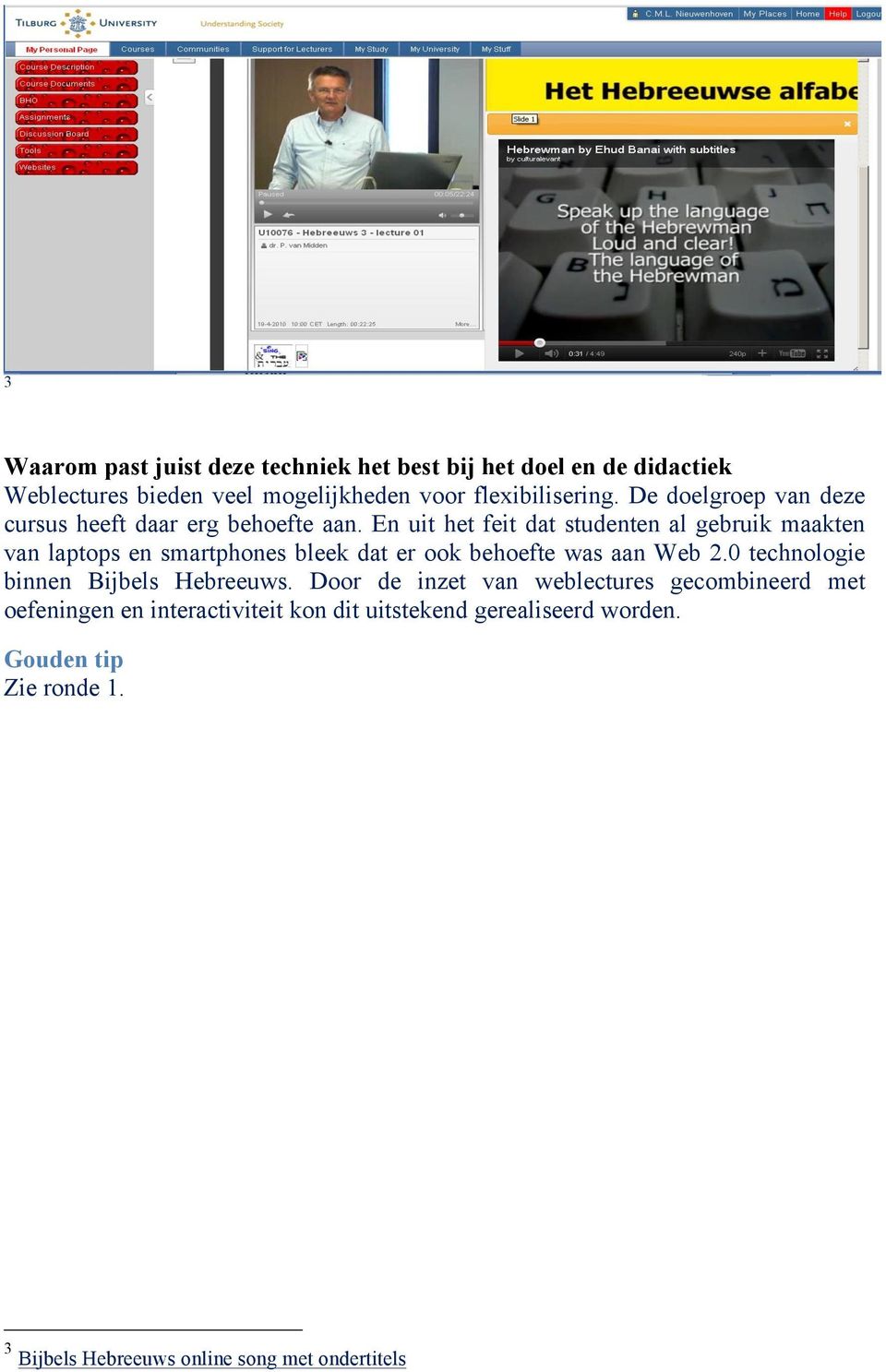 En uit het feit dat studenten al gebruik maakten van laptops en smartphones bleek dat er ook behoefte was aan Web 2.