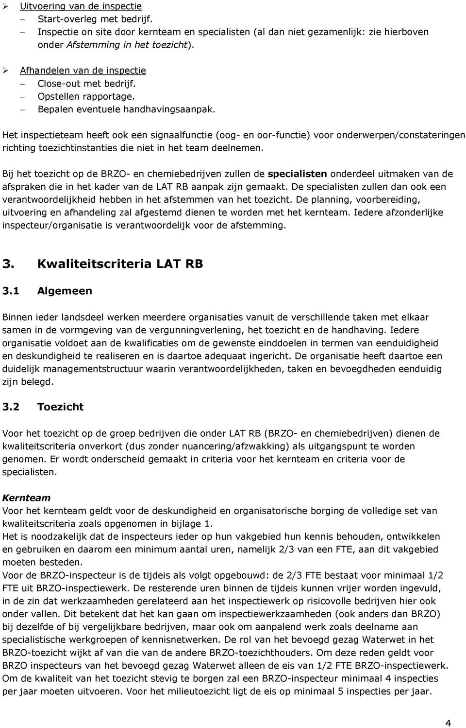 Het inspectieteam heeft ook een signaalfunctie (oog- en oor-functie) voor onderwerpen/constateringen richting toezichtinstanties die niet in het team deelnemen.