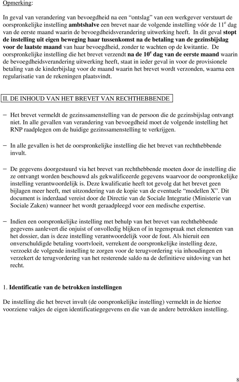 In dit geval stopt de instelling uit eigen beweging haar tussenkomst na de betaling van de gezinsbijslag voor de laatste maand van haar bevoegdheid, zonder te wachten op de kwitantie.