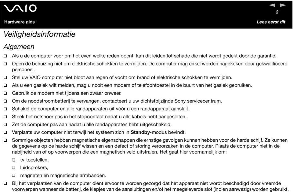 Stel uw VAIO computer niet bloot aan regen of vocht om brand of elektrische schokken te vermijden.