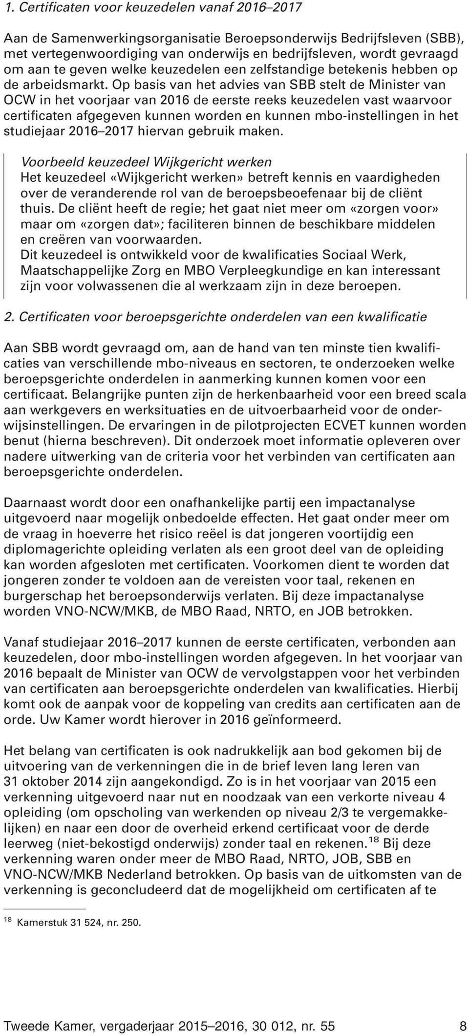 Op basis van het advies van SBB stelt de Minister van OCW in het voorjaar van 2016 de eerste reeks keuzedelen vast waarvoor certificaten afgegeven kunnen worden en kunnen mbo-instellingen in het