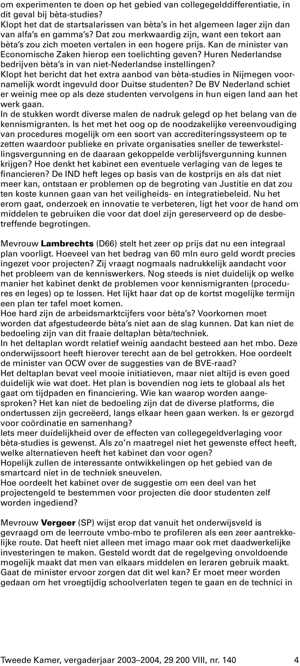 Huren Nederlandse bedrijven bèta s in van niet-nederlandse instellingen? Klopt het bericht dat het extra aanbod van bèta-studies in Nijmegen voornamelijkwordt ingevuld door Duitse studenten?
