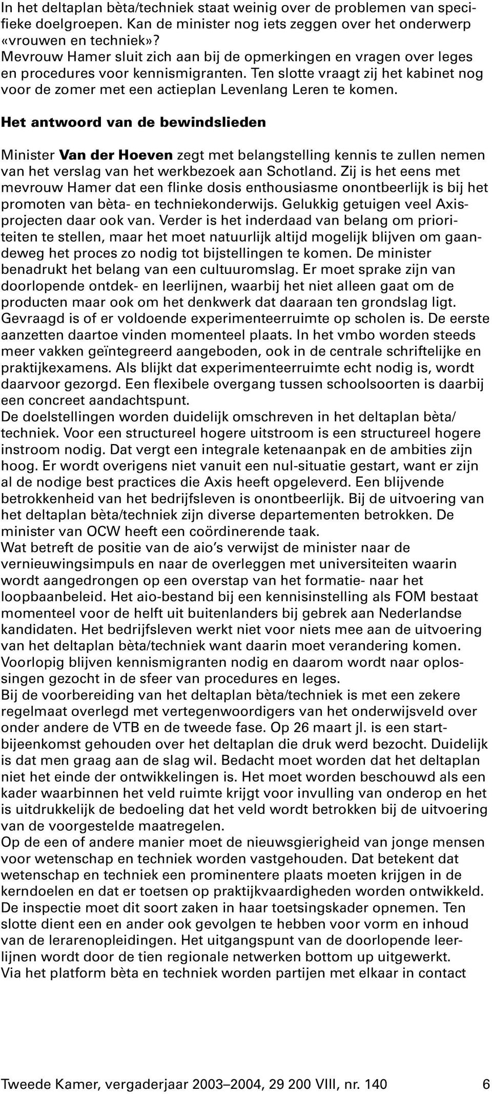 Het antwoord van de bewindslieden Minister Van der Hoeven zegt met belangstelling kennis te zullen nemen van het verslag van het werkbezoek aan Schotland.