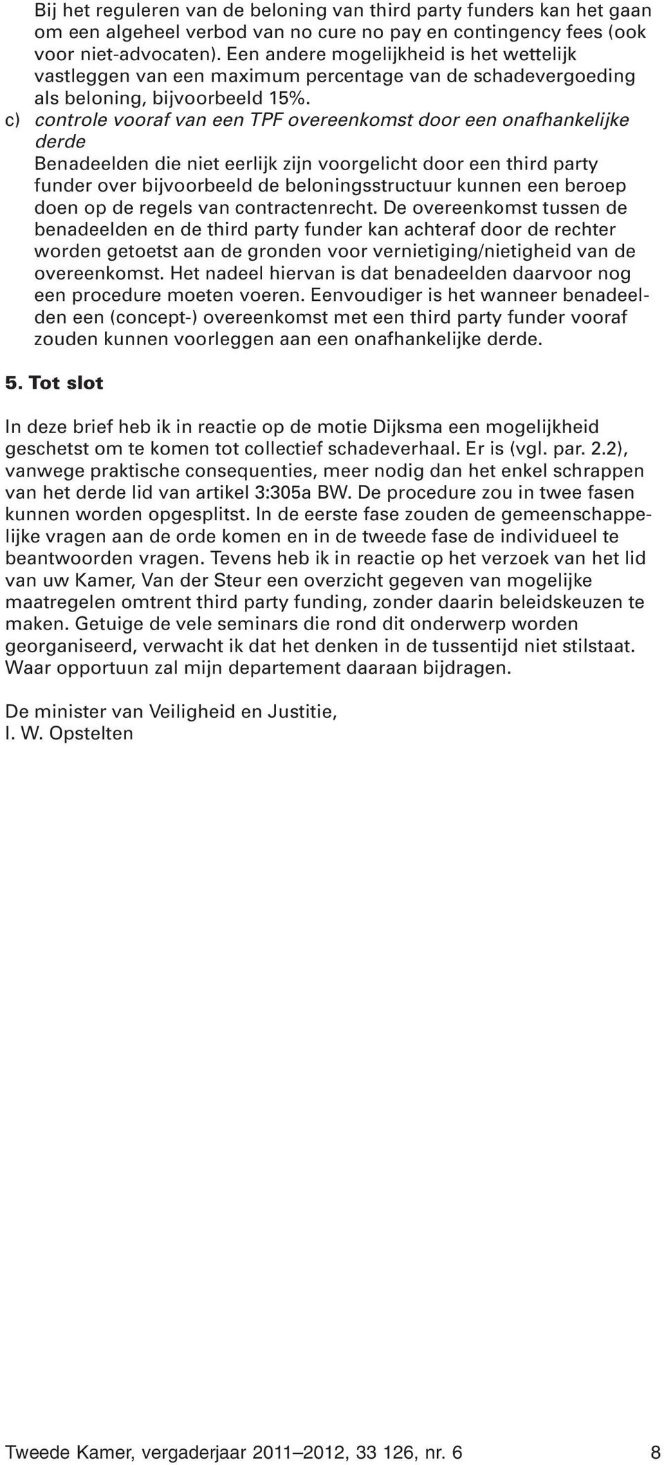 c) controle vooraf van een TPF overeenkomst door een onafhankelijke derde Benadeelden die niet eerlijk zijn voorgelicht door een third party funder over bijvoorbeeld de beloningsstructuur kunnen een