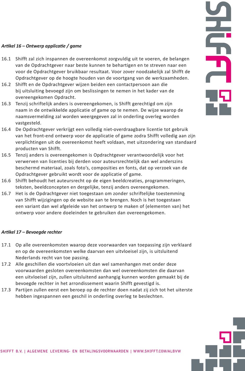 Voor zover noodzakelijk zal Shifft de Opdrachtgever op de hoogte houden van de voortgang van de werkzaamheden. 16.