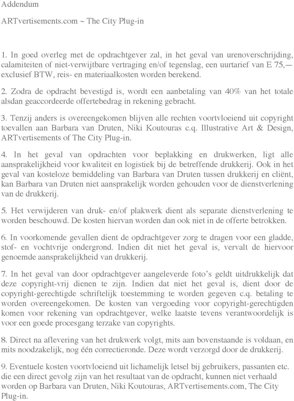 materiaalkosten worden berekend. 2. Zodra de opdracht bevestigd is, wordt een aanbetaling van 40% van het totale alsdan geaccordeerde offertebedrag in rekening gebracht. 3.