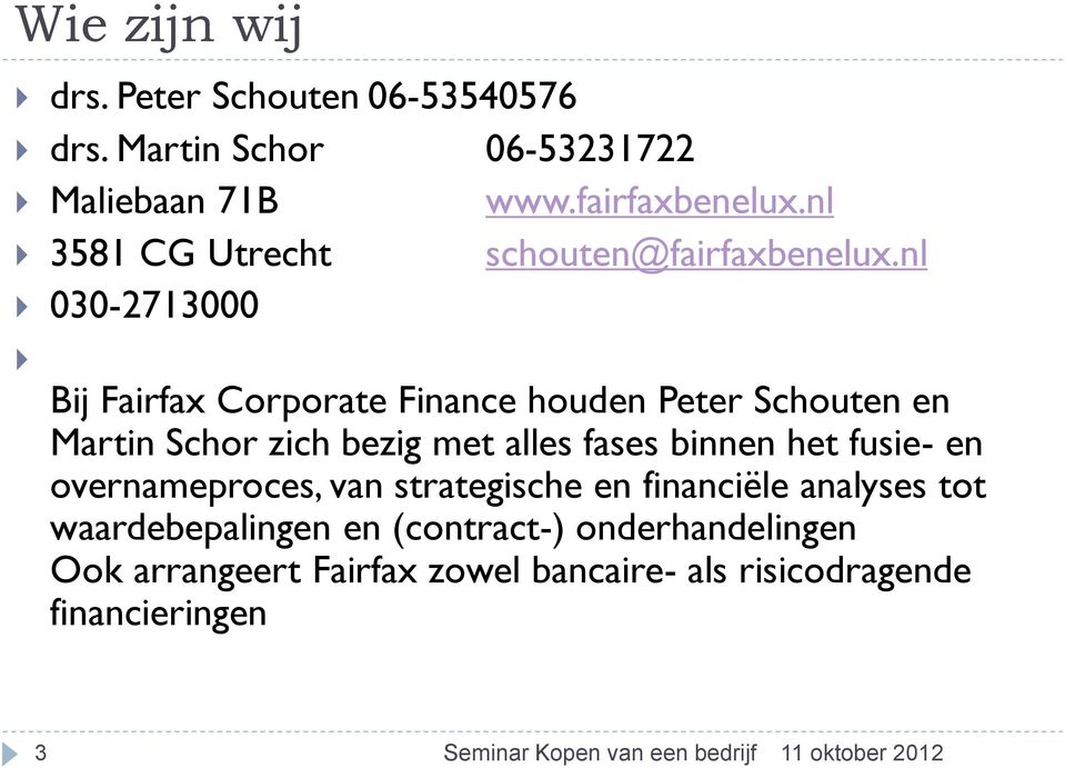nl 030-2713000 Bij Fairfax Corporate Finance houden Peter Schouten en Martin Schor zich bezig met alles fases binnen