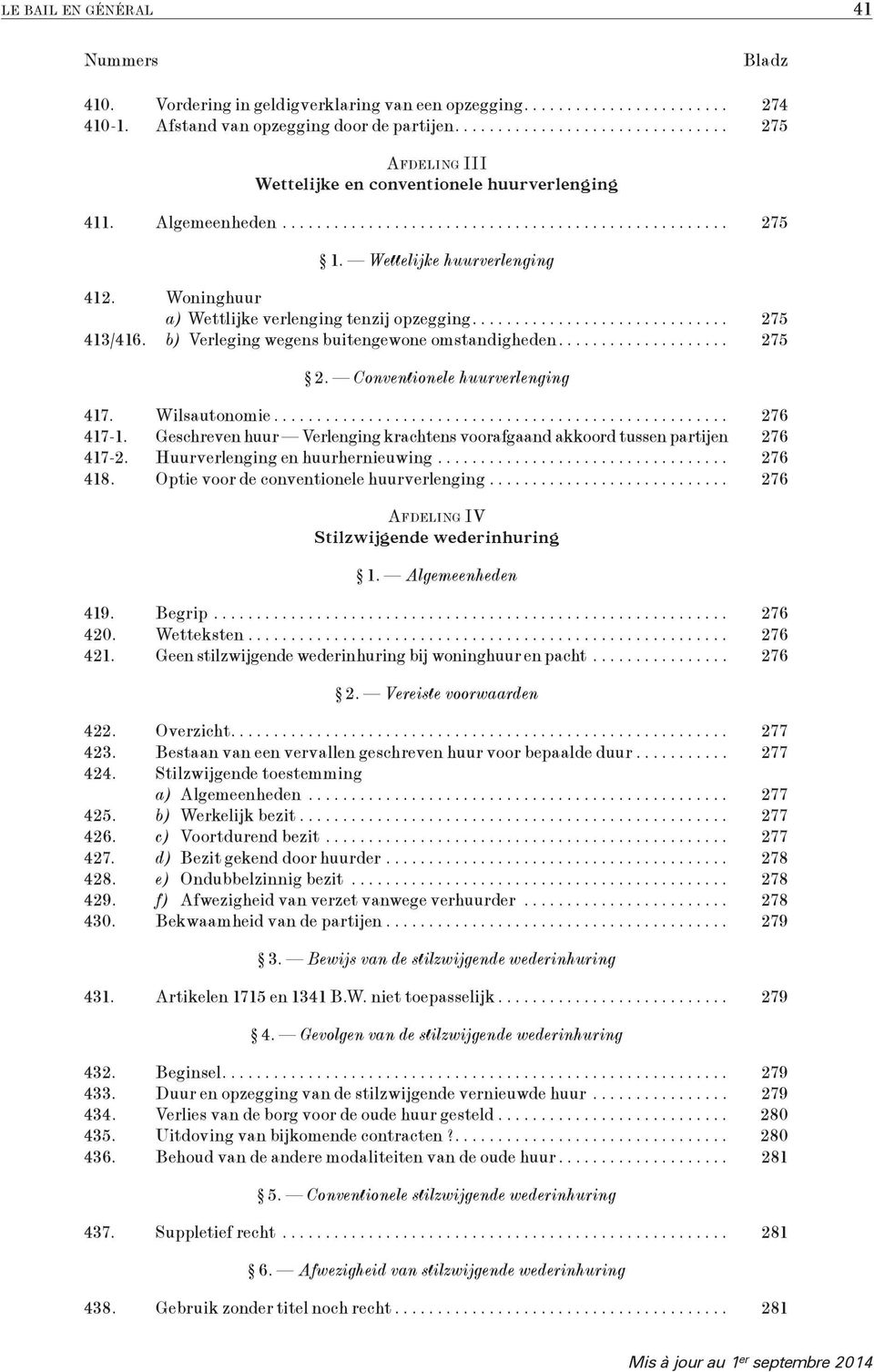 Conventionele huurverlenging 417. Wilsautonomie... 276 417-1. Geschreven huur Verlenging krachtens voorafgaand akkoord tussen partijen. 276 417-2. Huurverlenging en huurhernieuwing... 276 418.