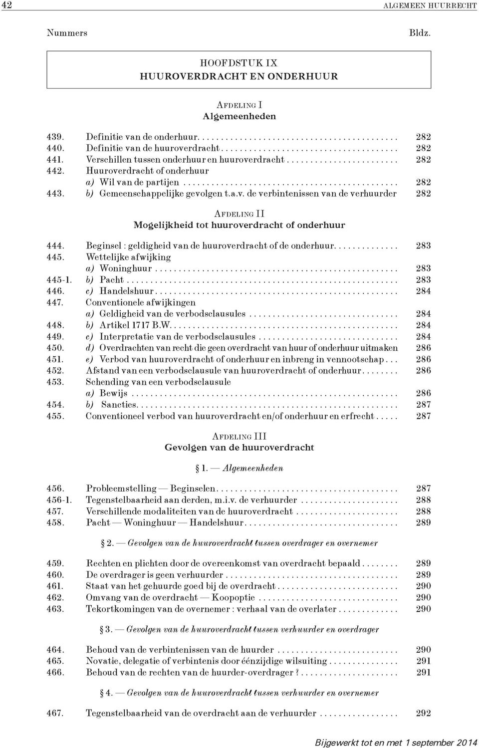 282 Mogelijkheid tot huuroverdracht of onderhuur 444. Beginsel : geldigheid van de huuroverdracht of de onderhuur... 283 445. Wettelijke afwijking a) Woninghuur... 283 445-1. b) Pacht... 283 446.