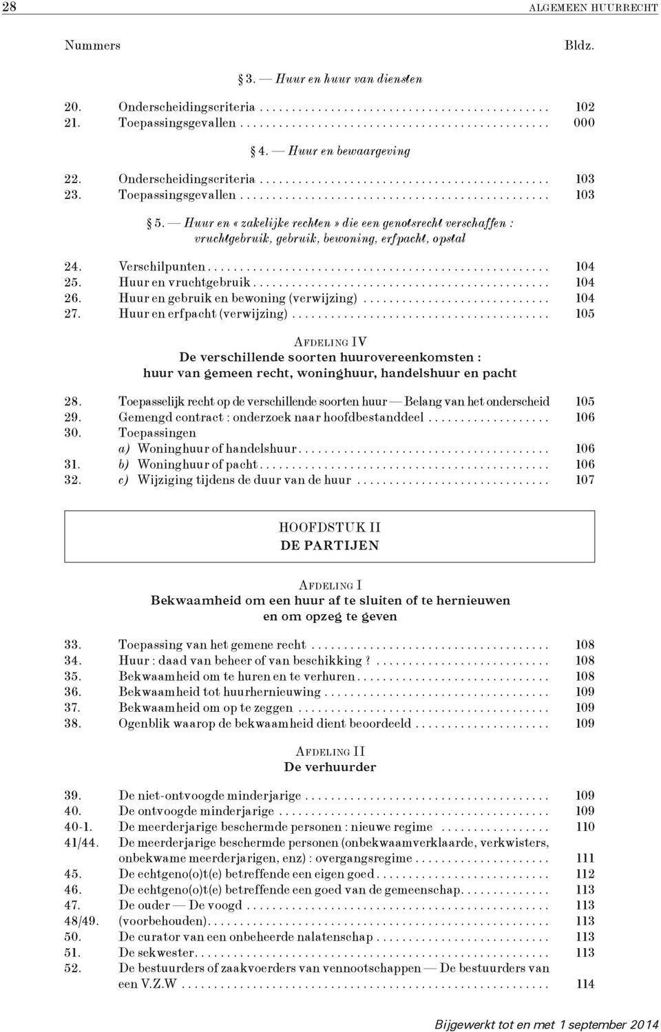 Huur en gebruik en bewoning (verwijzing)... 104 27. Huur en erfpacht (verwijzing)... 105 V De verschillende soorten huurovereenkomsten : huur van gemeen recht, woninghuur, handelshuur en pacht 28.