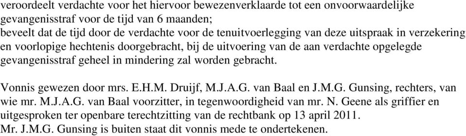 mindering zal worden gebracht. Vonnis gewezen door mrs. E.H.M. Druijf, M.J.A.G. van Baal en J.M.G. Gunsing, rechters, van wie mr. M.J.A.G. van Baal voorzitter, in tegenwoordigheid van mr.