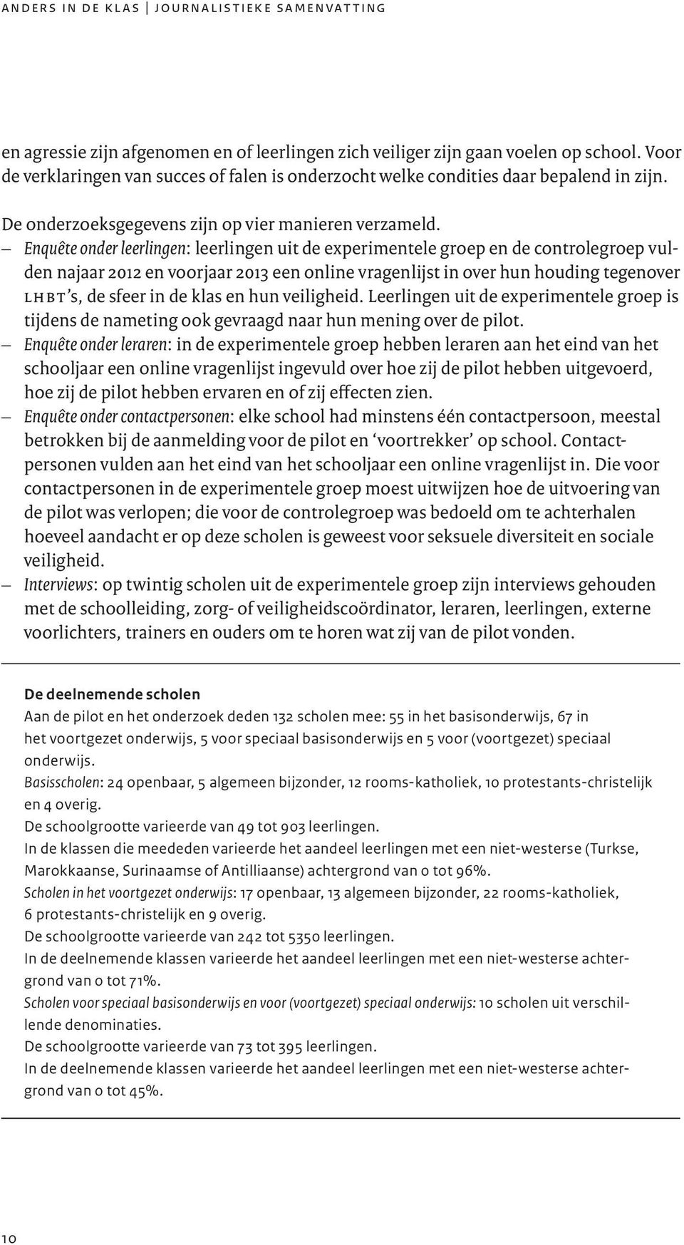 Enquête onder leerlingen: leerlingen uit de experimentele groep en de controlegroep vulden najaar 2012 en voorjaar 2013 een online vragenlijst in over hun houding tegenover lhbt s, de sfeer in de