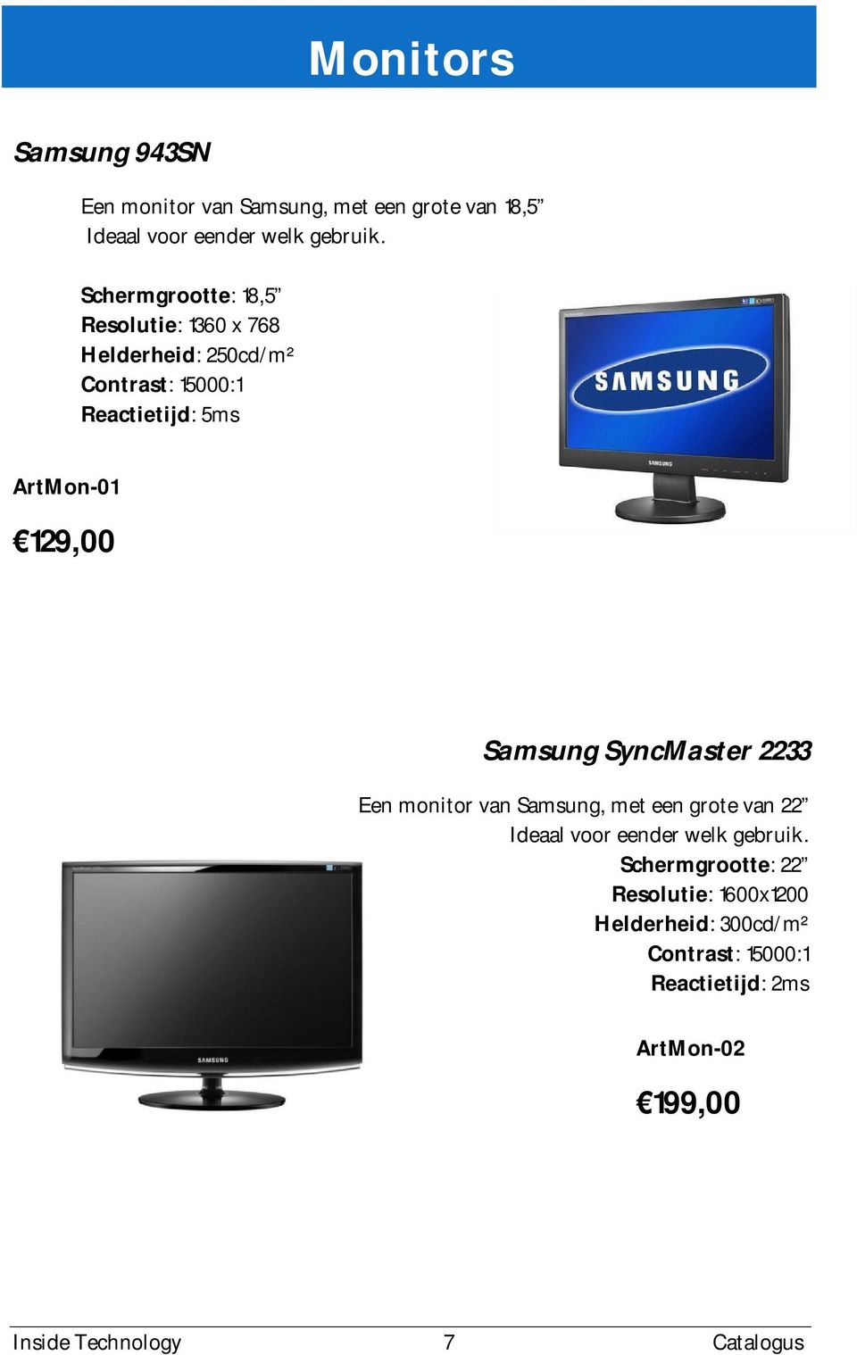 Samsung SyncMaster 2233 Een monitor van Samsung, met een grote van 22 Ideaal voor eender welk gebruik.
