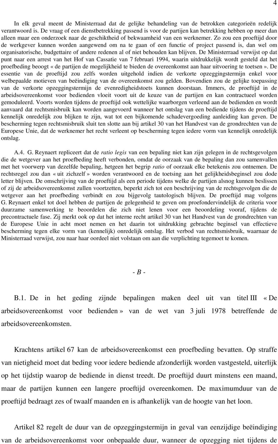 Zo zou een proeftijd door de werkgever kunnen worden aangewend om na te gaan of een functie of project passend is, dan wel om organisatorische, budgettaire of andere redenen al of niet behouden kan