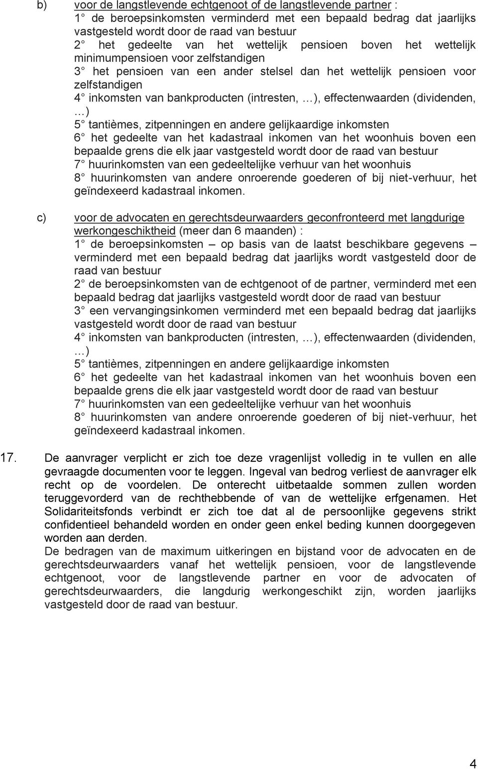 (intresten, ), effectenwaarden (dividenden, ) 5 tantièmes, zitpenningen en andere gelijkaardige inkomsten 6 het gedeelte van het kadastraal inkomen van het woonhuis boven een bepaalde grens die elk