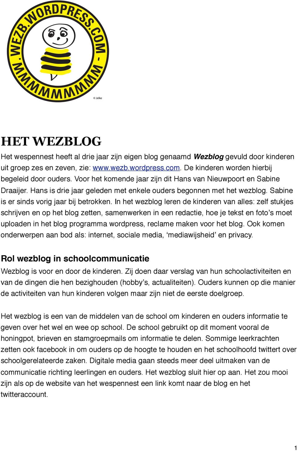 In het wezblog leren de kinderen van alles: zelf stukjes schrijven en op het blog zetten, samenwerken in een redactie, hoe je tekst en fotoʼs moet uploaden in het blog programma wordpress, reclame