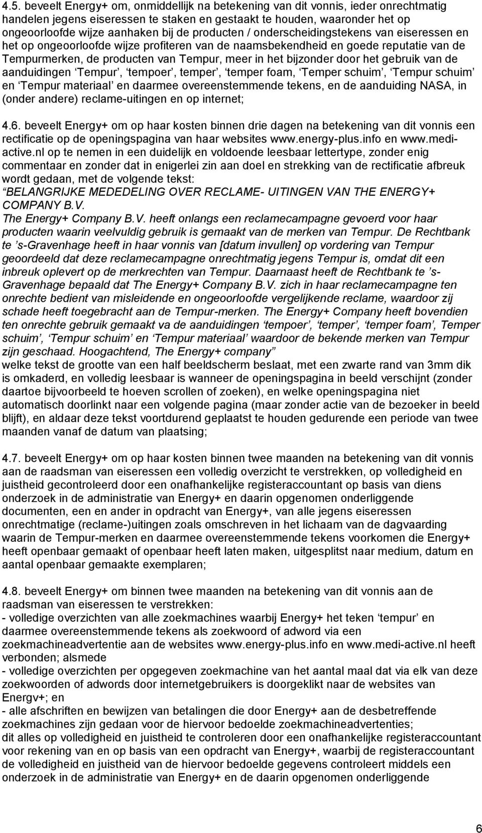 door het gebruik van de aanduidingen Tempur, tempoer, temper, temper foam, Temper schuim, Tempur schuim en Tempur materiaal en daarmee overeenstemmende tekens, en de aanduiding NASA, in (onder