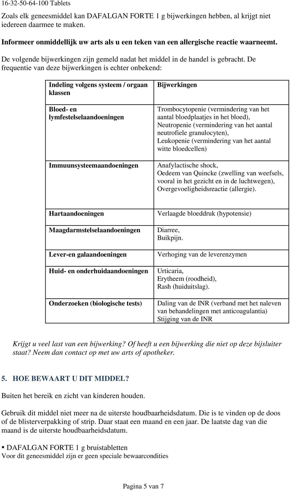 De frequentie van deze bijwerkingen is echter onbekend: Indeling volgens systeem / orgaan klassen Bloed- en lymfestelselaandoeningen Immuunsysteemaandoeningen Bijwerkingen Trombocytopenie