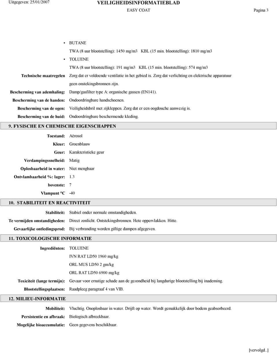 Bescherming van ademhaling: Damp/gasfilter type A: organische gassen (EN141). Bescherming van de handen: Ondoordringbare handschoenen. Bescherming van de ogen: Veiligheidsbril met zijkleppen.