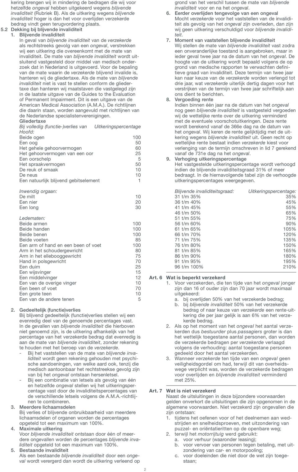 Blijvende invaliditeit In geval van blijvende invaliditeit van de verzekerde als rechtstreeks gevolg van een ongeval, verstrekken wij een uitkering die overeenkomt met de mate van invaliditeit.