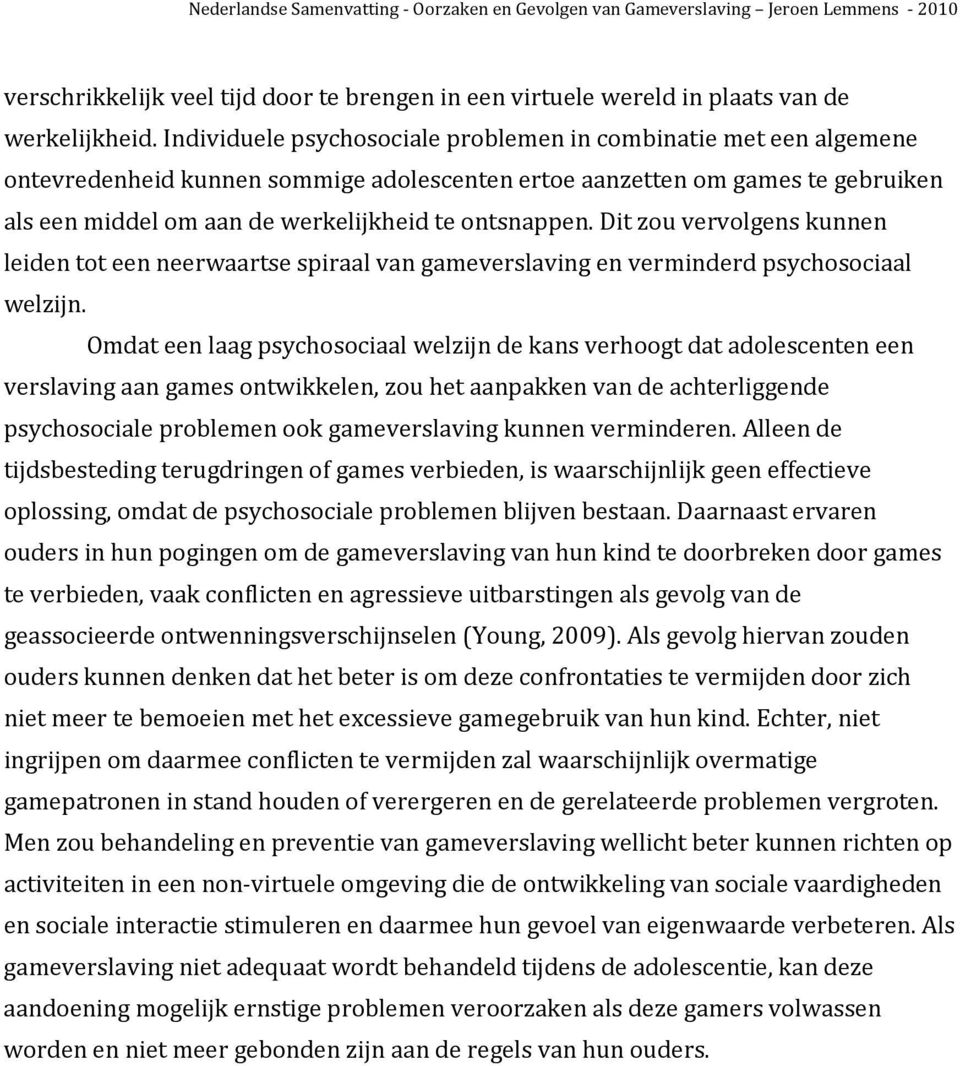 ontsnappen. Dit zou vervolgens kunnen leiden tot een neerwaartse spiraal van gameverslaving en verminderd psychosociaal welzijn.